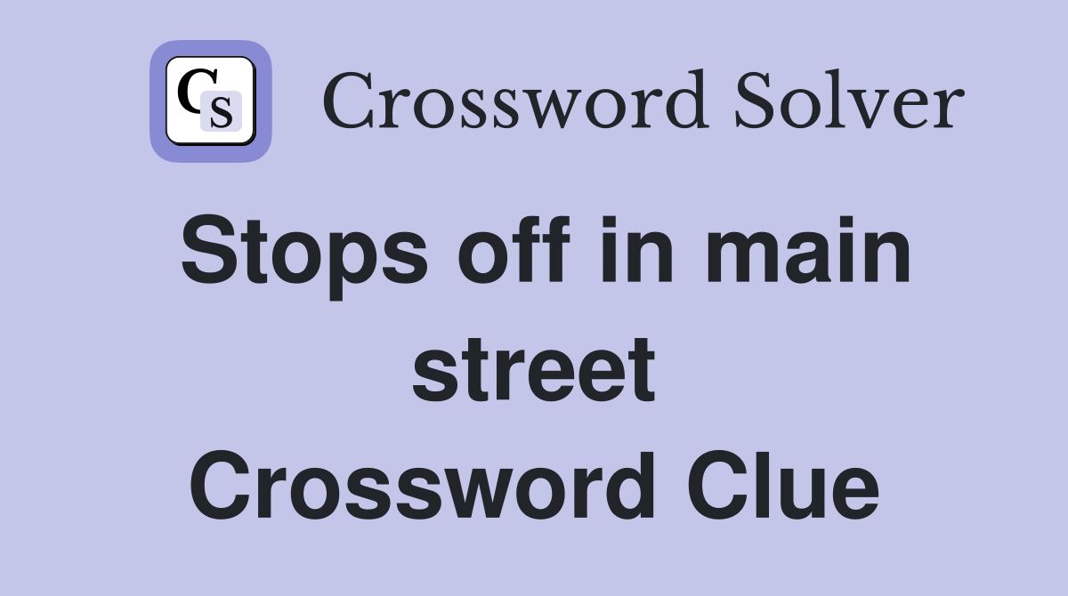 Stops off in main street Crossword Clue