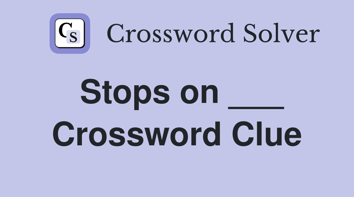 Stops on ___ Crossword Clue