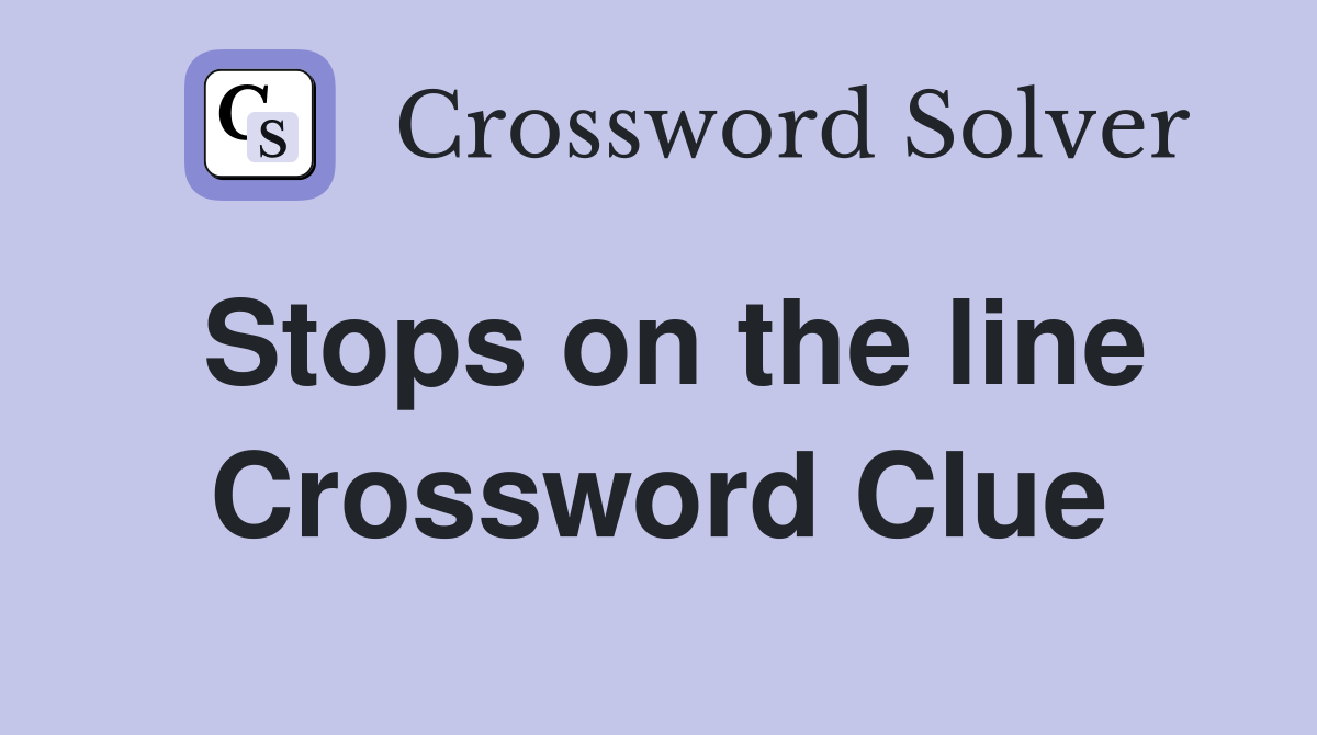 Stops on the line Crossword Clue