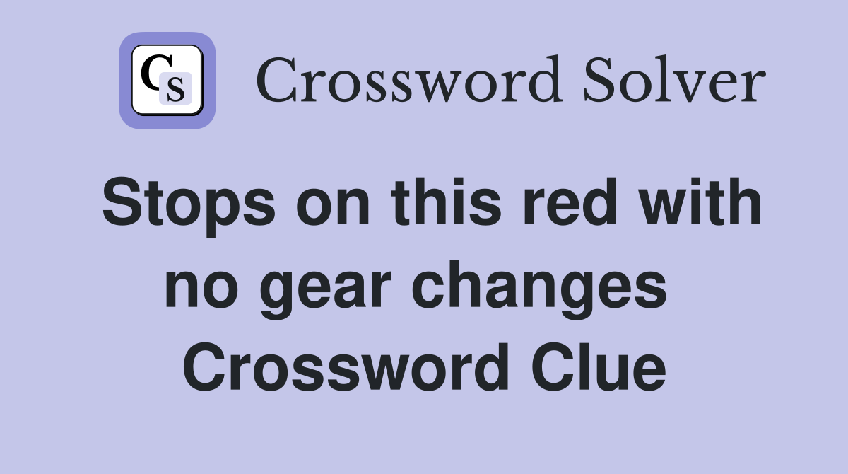 Stops on this red with no gear changes  Crossword Clue
