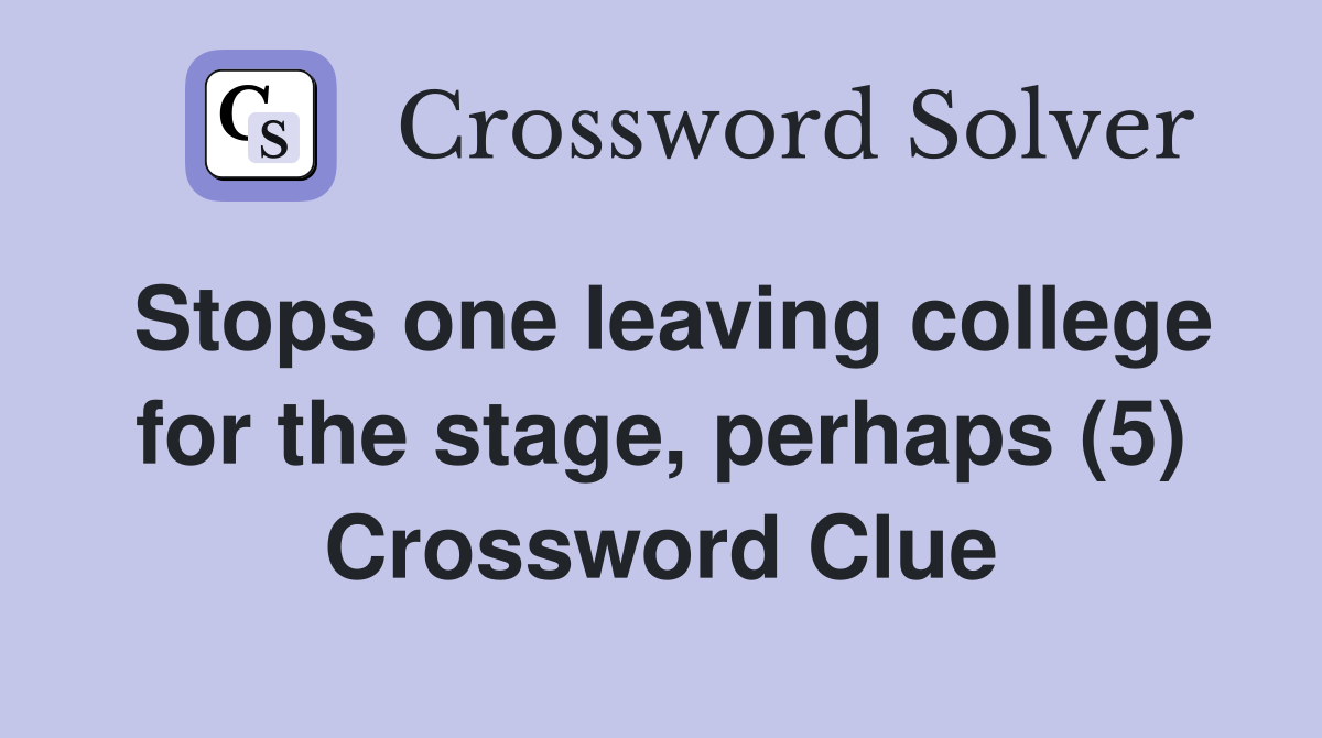 Stops one leaving college for the stage, perhaps (5) Crossword Clue