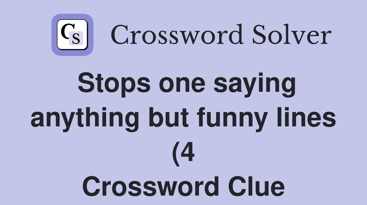 Stops one saying anything but funny lines (4) Crossword Clue Answers Stops one saying anything but funny lines (4) Crossword Clue Answers
