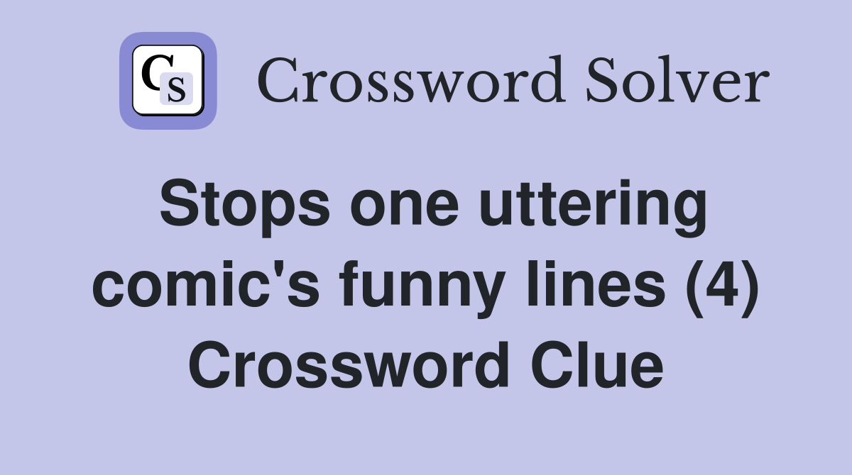 Stops one uttering comic's funny lines (4) Crossword Clue