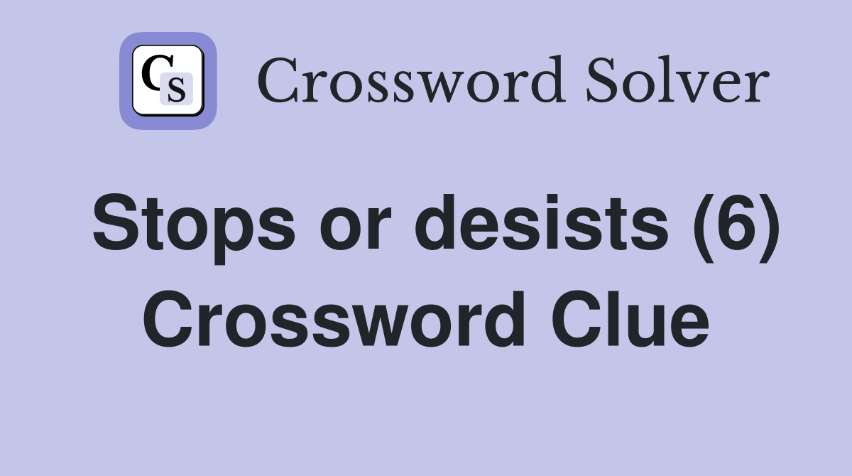Stops or desists (6) Crossword Clue