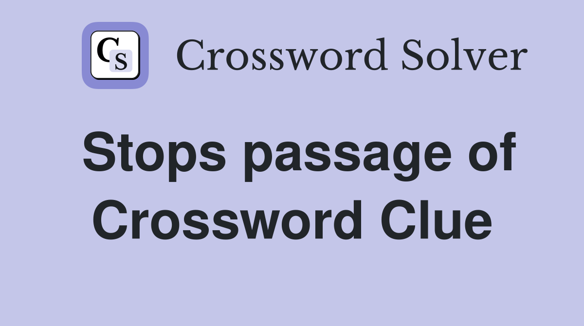 Stops passage of Crossword Clue