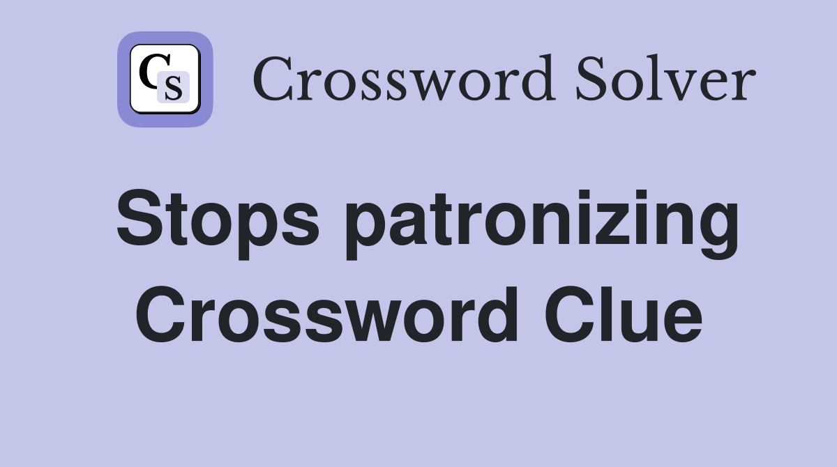 Stops patronizing Crossword Clue