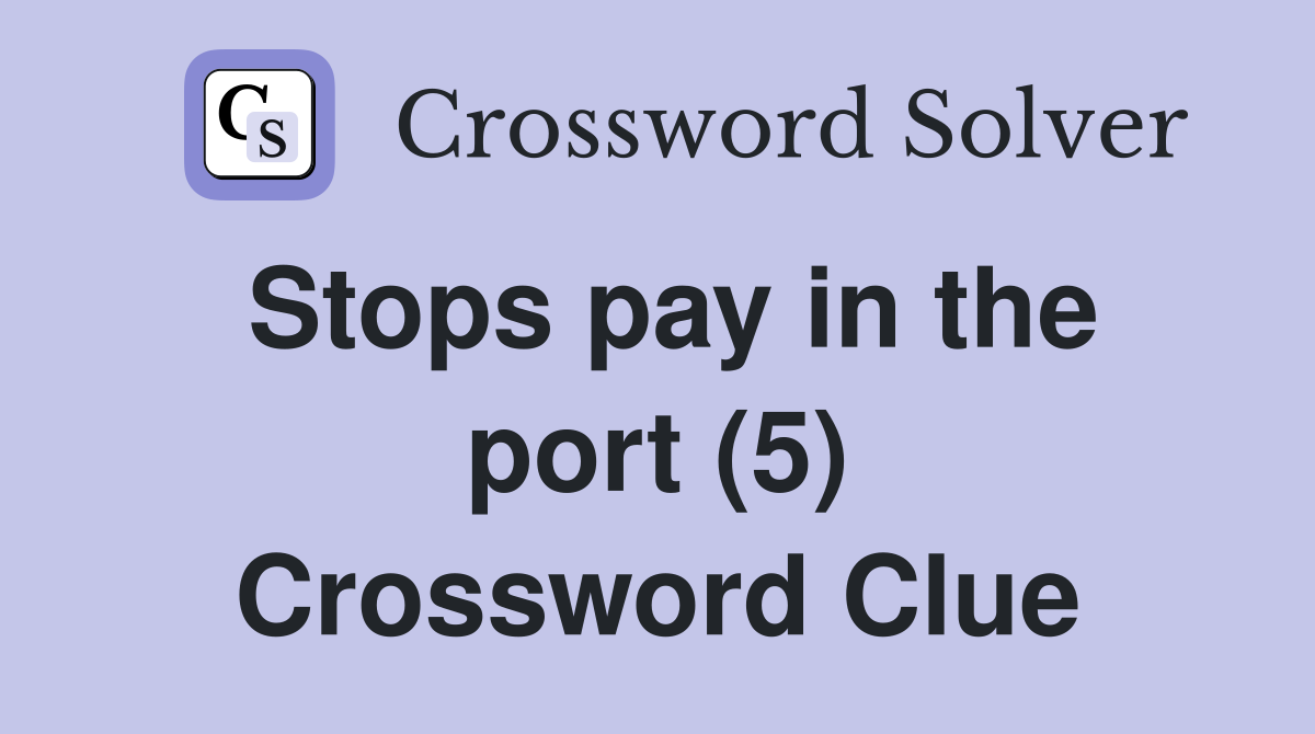 Stops pay in the port (5) Crossword Clue