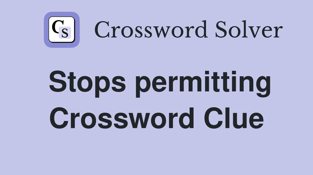 Stops permitting Crossword Clue