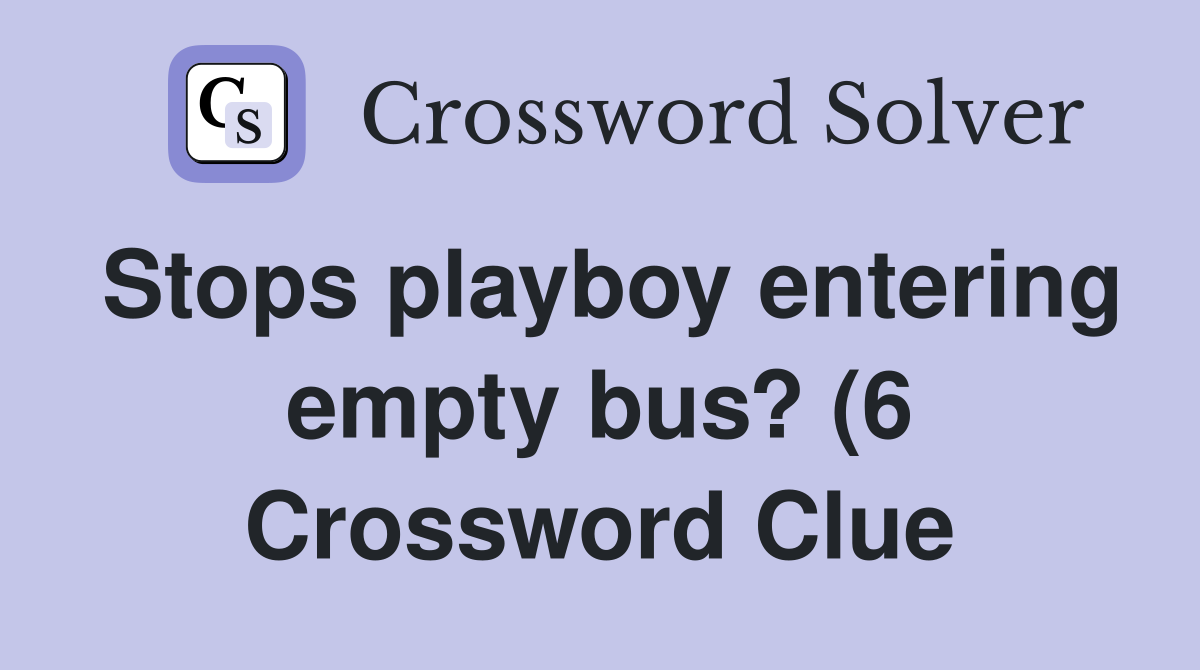 Stops playboy entering empty bus? (6) Crossword Clue Answers Stops playboy entering empty bus? (6) Crossword Clue Answers
