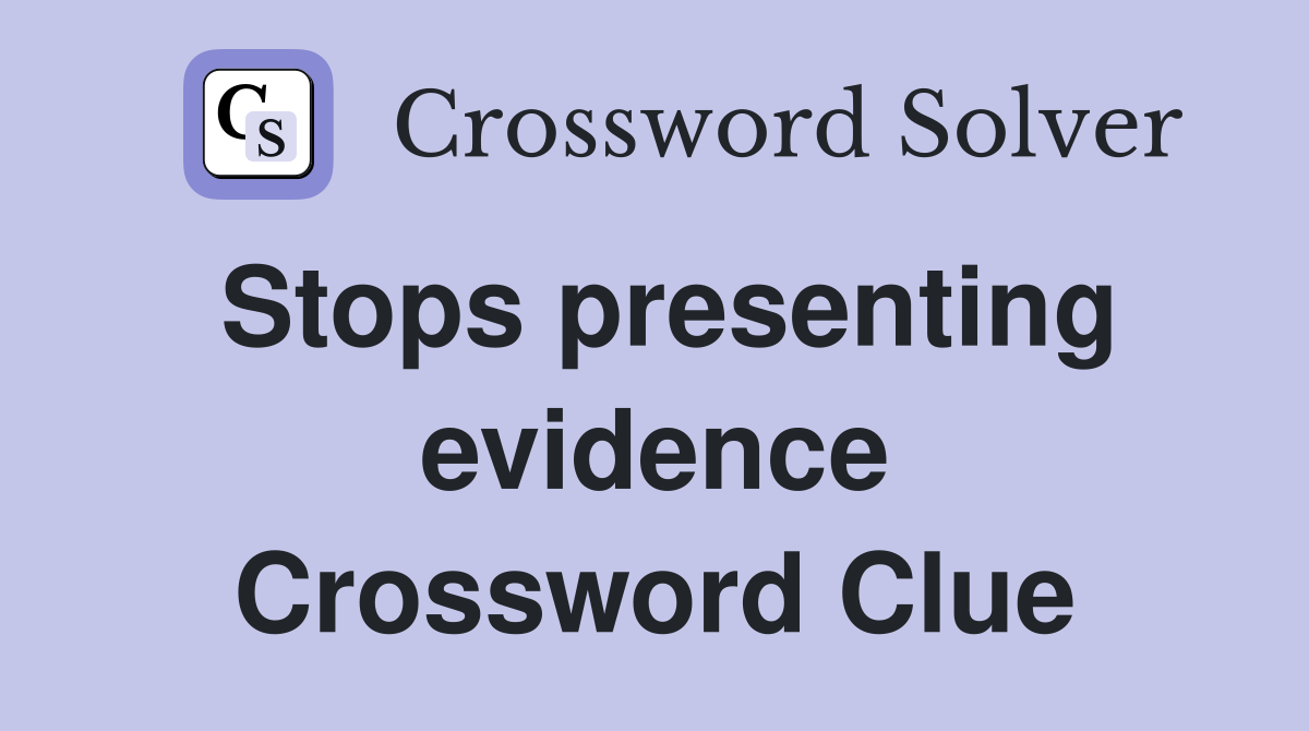 Stops presenting evidence Crossword Clue