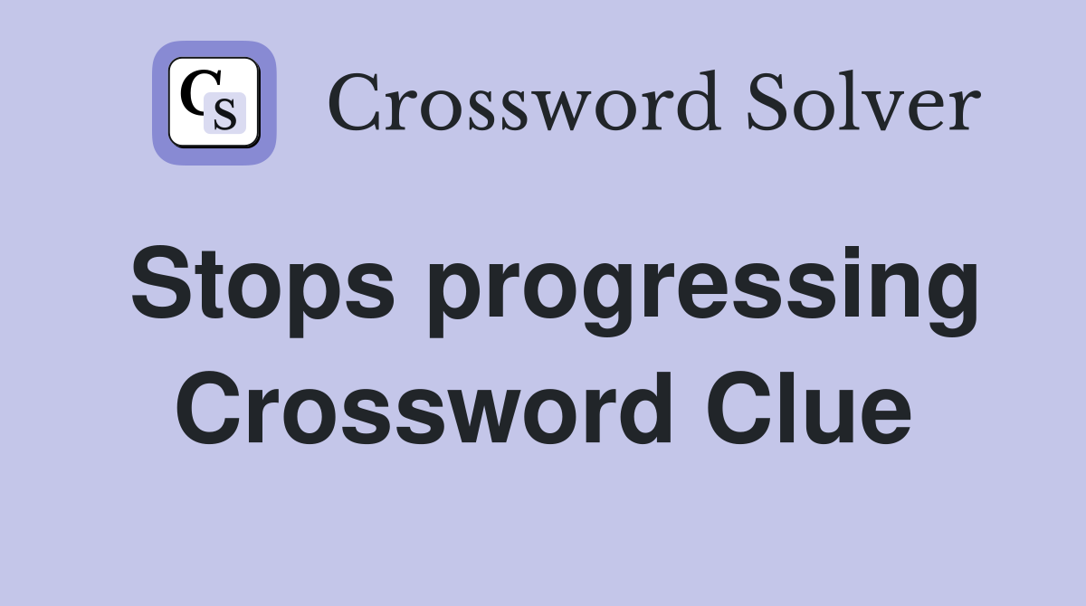 Stops progressing Crossword Clue