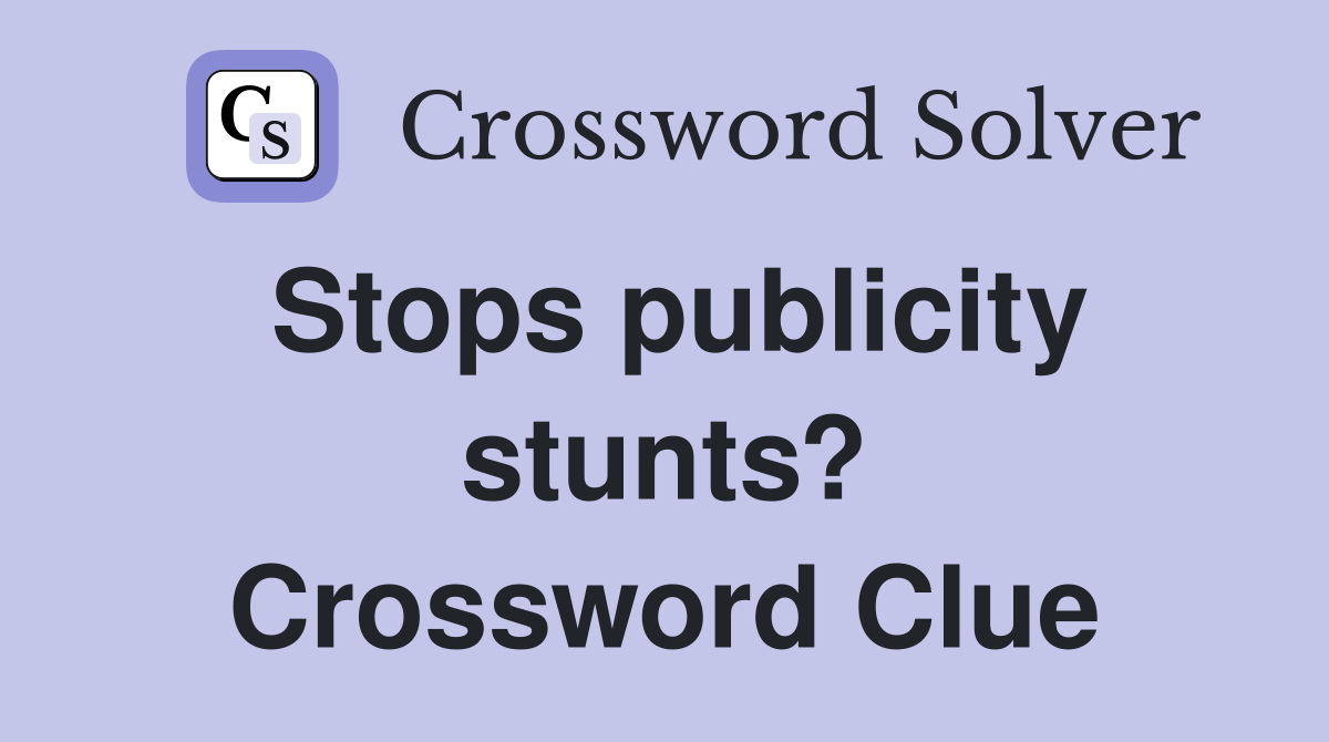 Stops publicity stunts? Crossword Clue