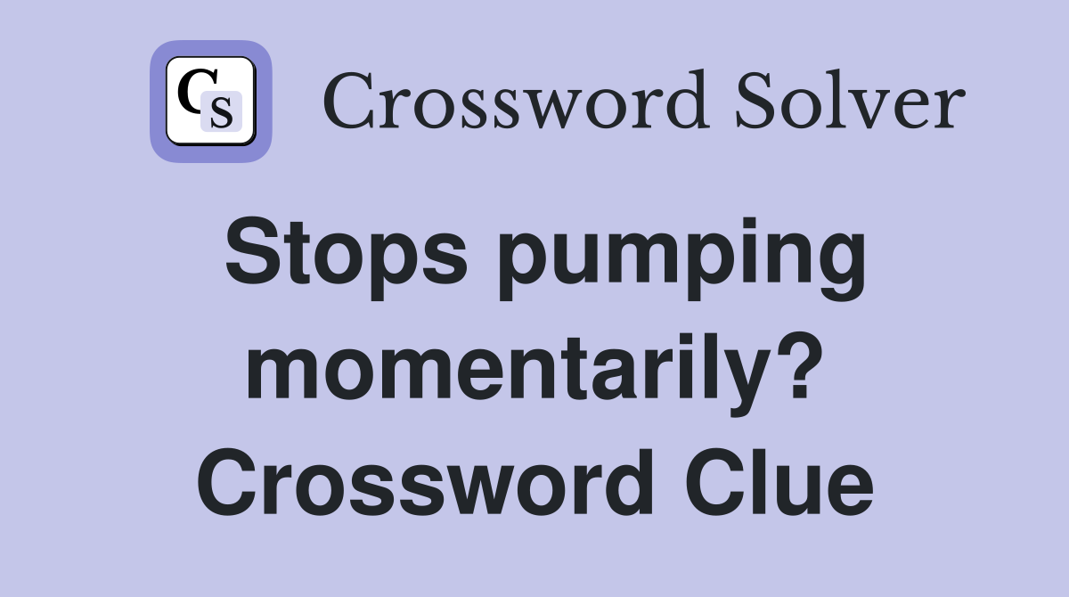 Stops pumping momentarily? Crossword Clue