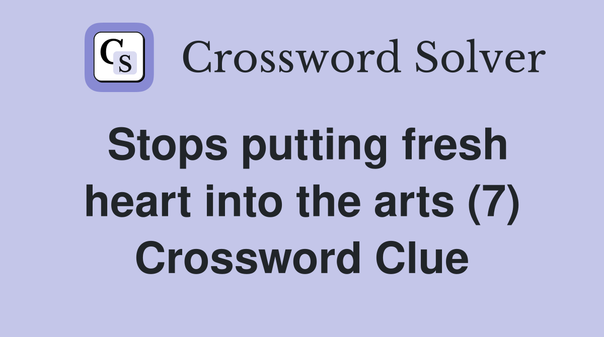 Stops putting fresh heart into the arts (7) Crossword Clue