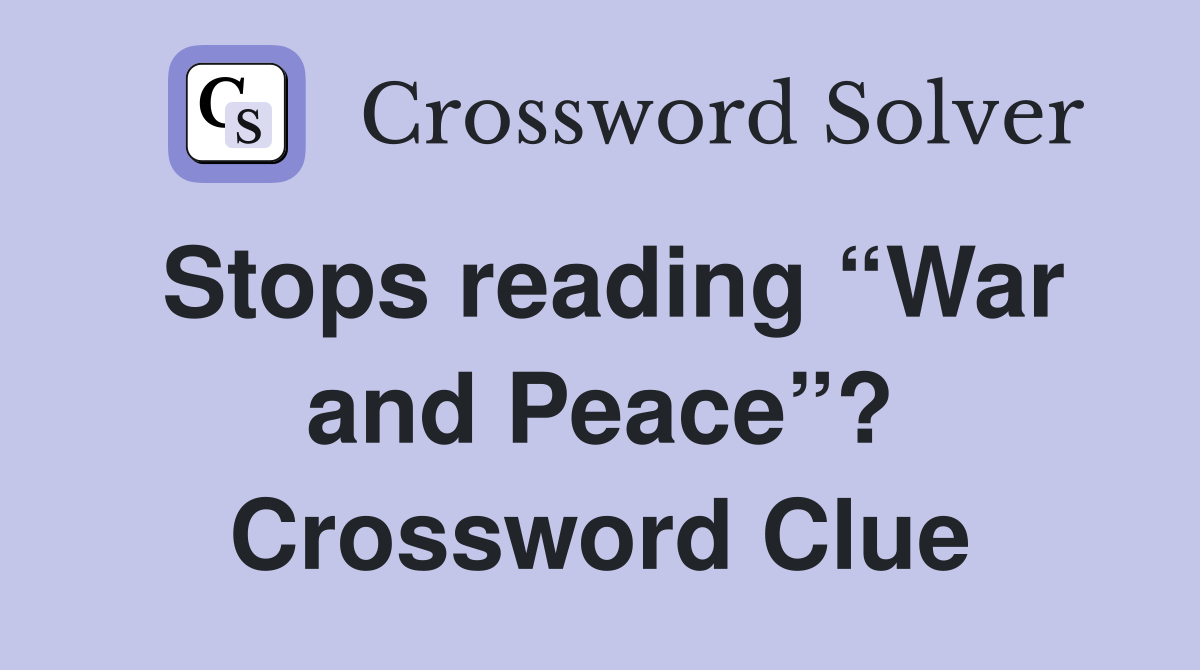 Stops reading “War and Peace”? Crossword Clue