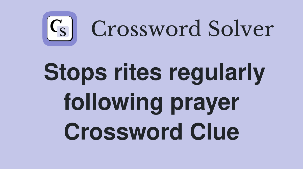 Stops rites regularly following prayer Crossword Clue