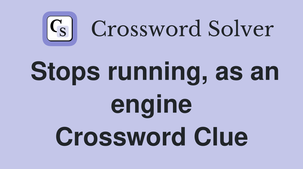 Stops running, as an engine Crossword Clue