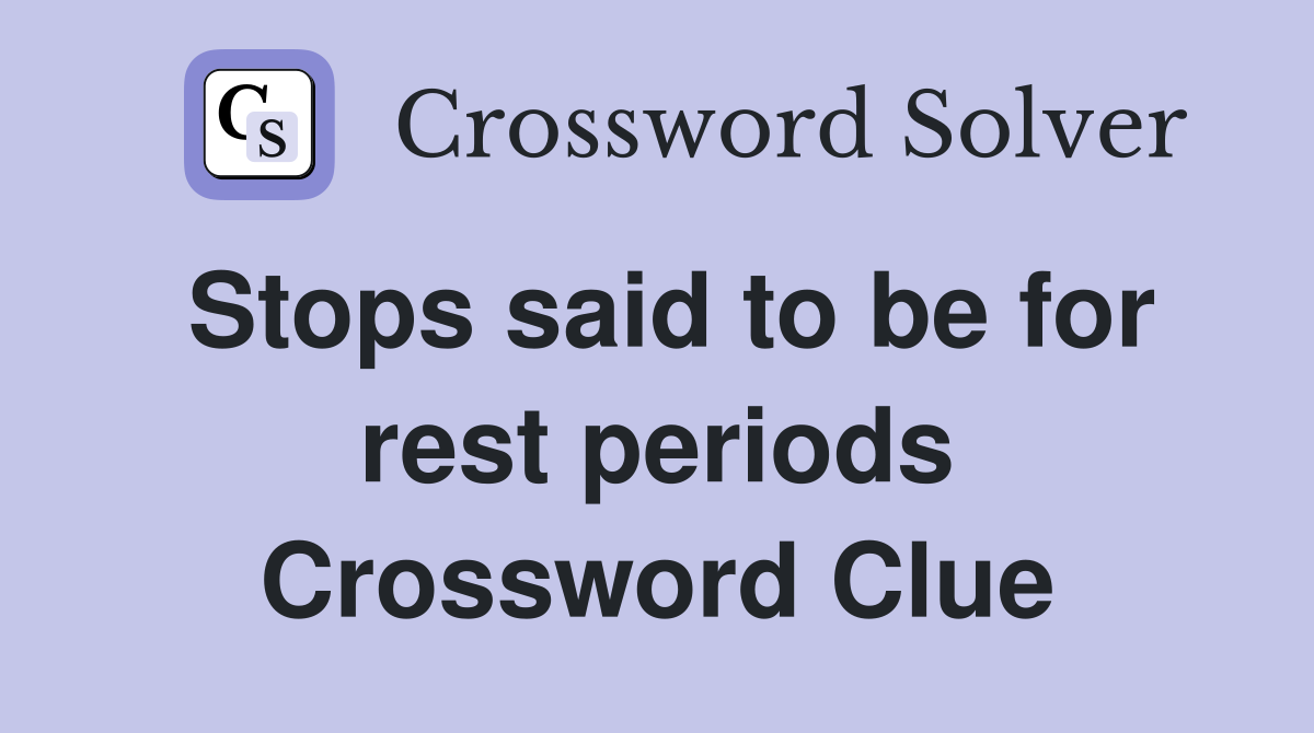 Stops said to be for rest periods Crossword Clue