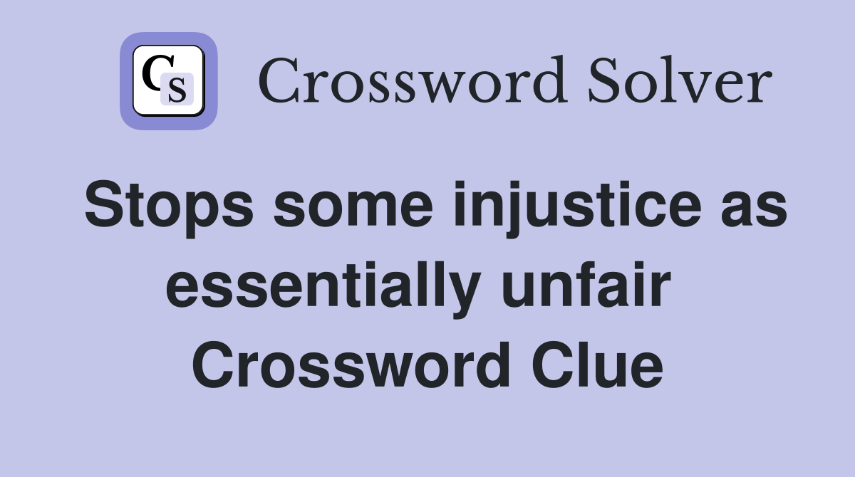 Stops some injustice as essentially unfair  Crossword Clue