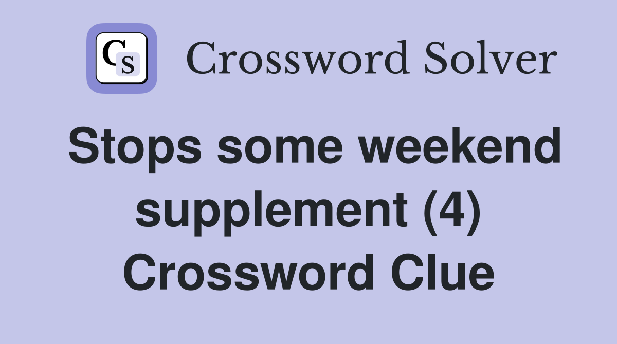 Stops some weekend supplement (4) Crossword Clue