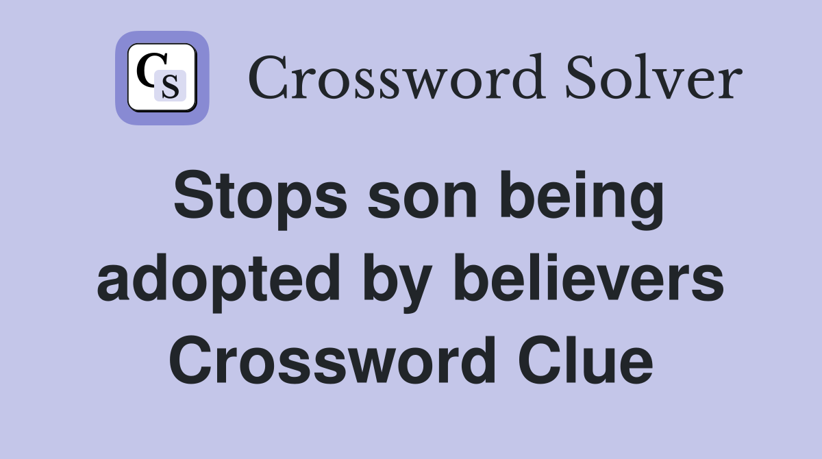 Stops son being adopted by believers Crossword Clue