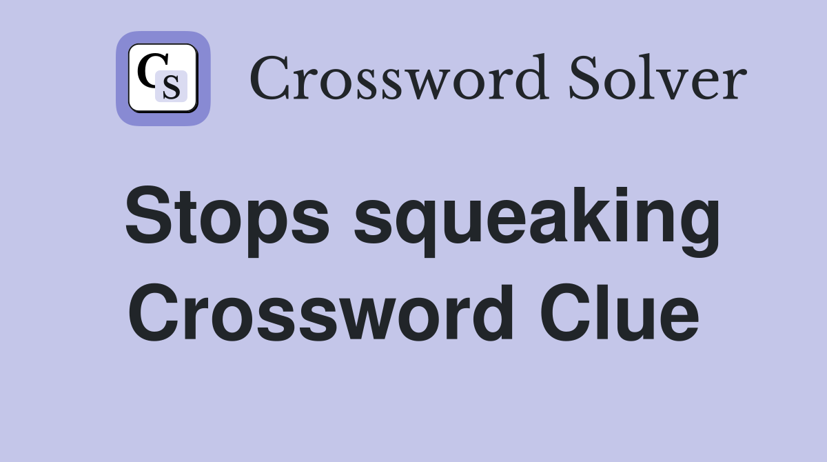 Stops squeaking Crossword Clue