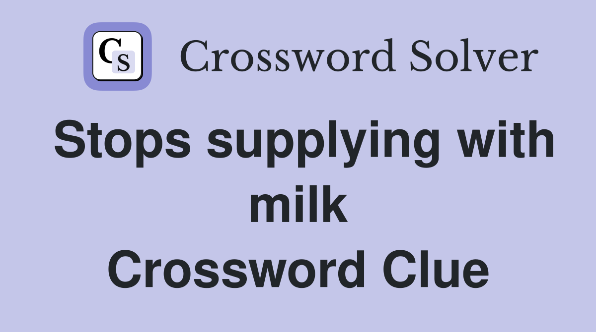 Stops supplying with milk Crossword Clue