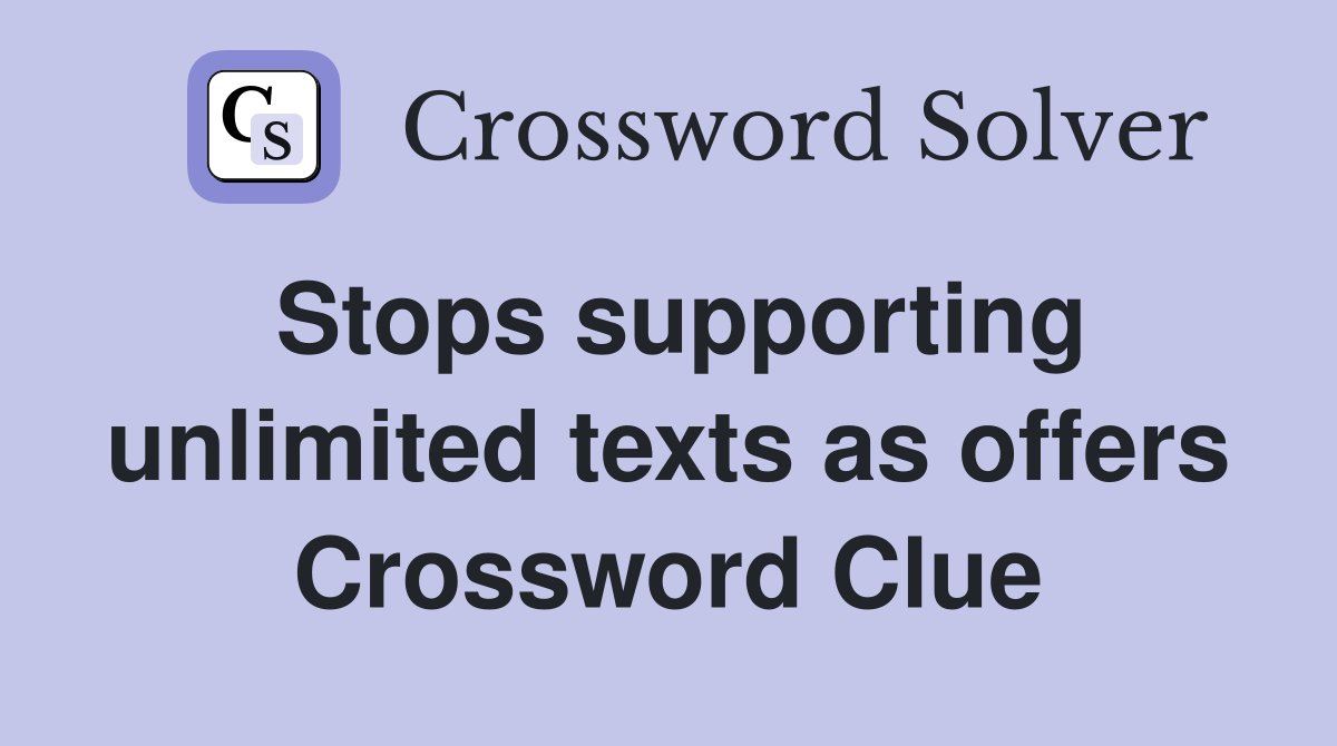 Stops supporting unlimited texts as offers Crossword Clue