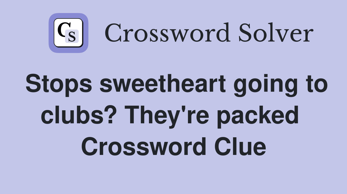 Stops sweetheart going to clubs? They're packed  Crossword Clue