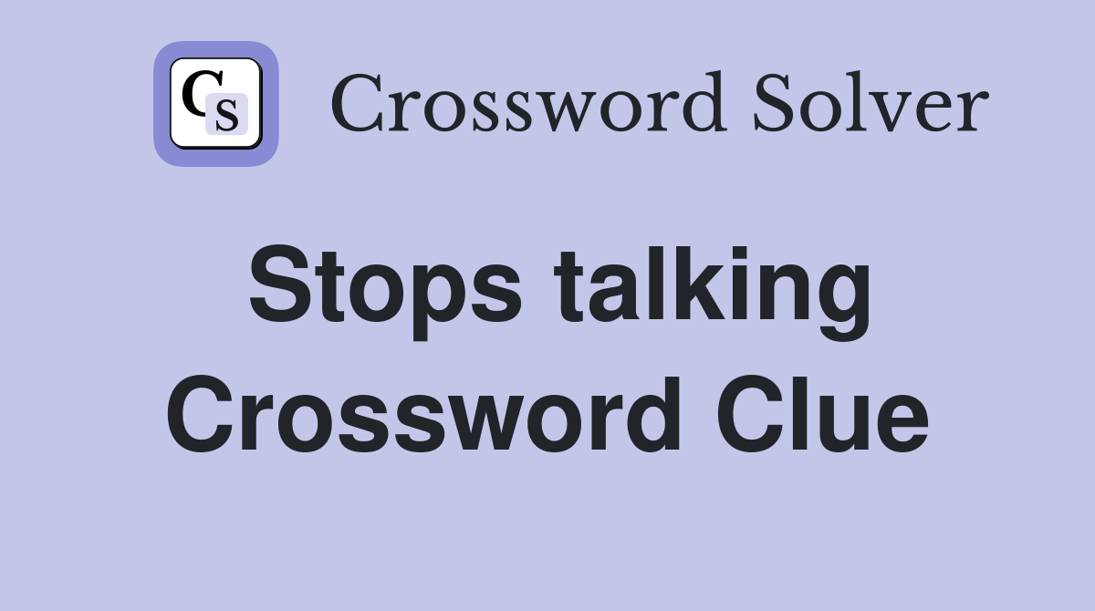 Stops talking Crossword Clue Answers Crossword Solver