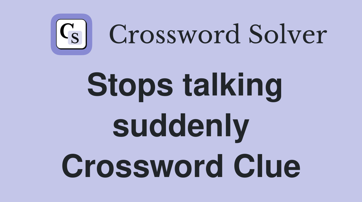Stops talking suddenly Crossword Clue