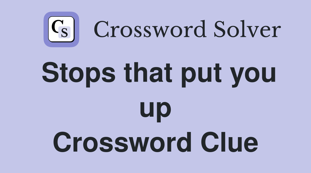 Stops that put you up Crossword Clue