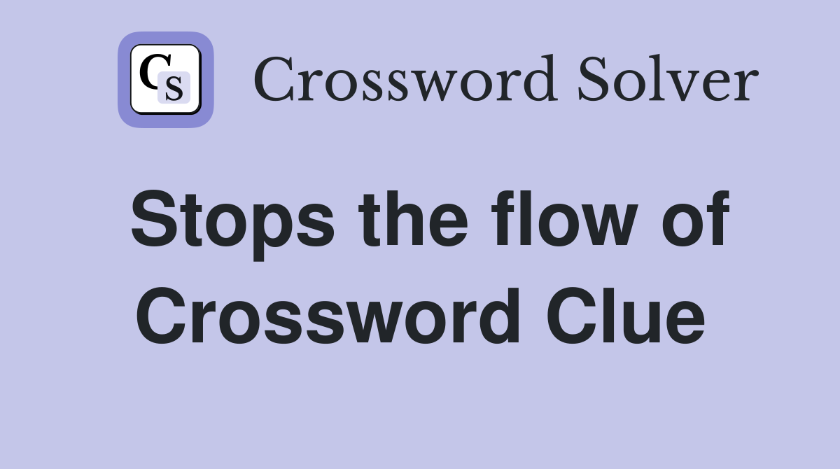 Stops the flow of Crossword Clue
