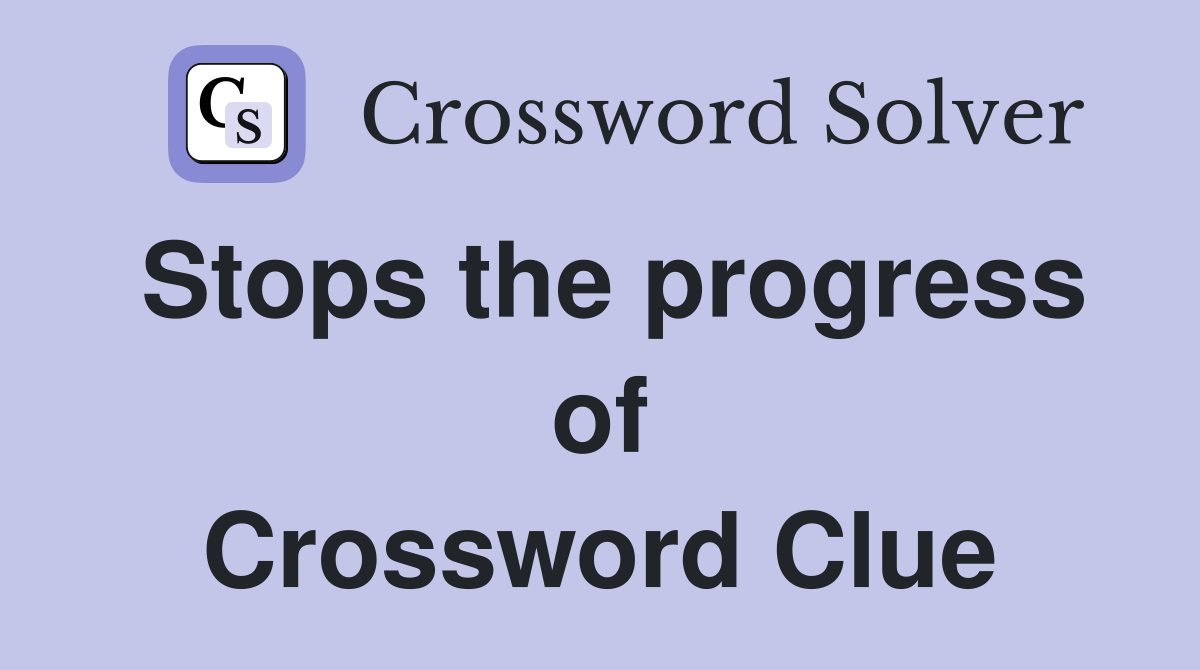 Stops the progress of Crossword Clue
