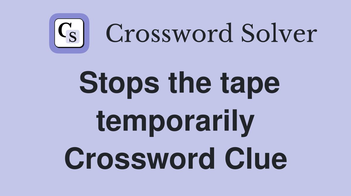 Stops the tape temporarily Crossword Clue