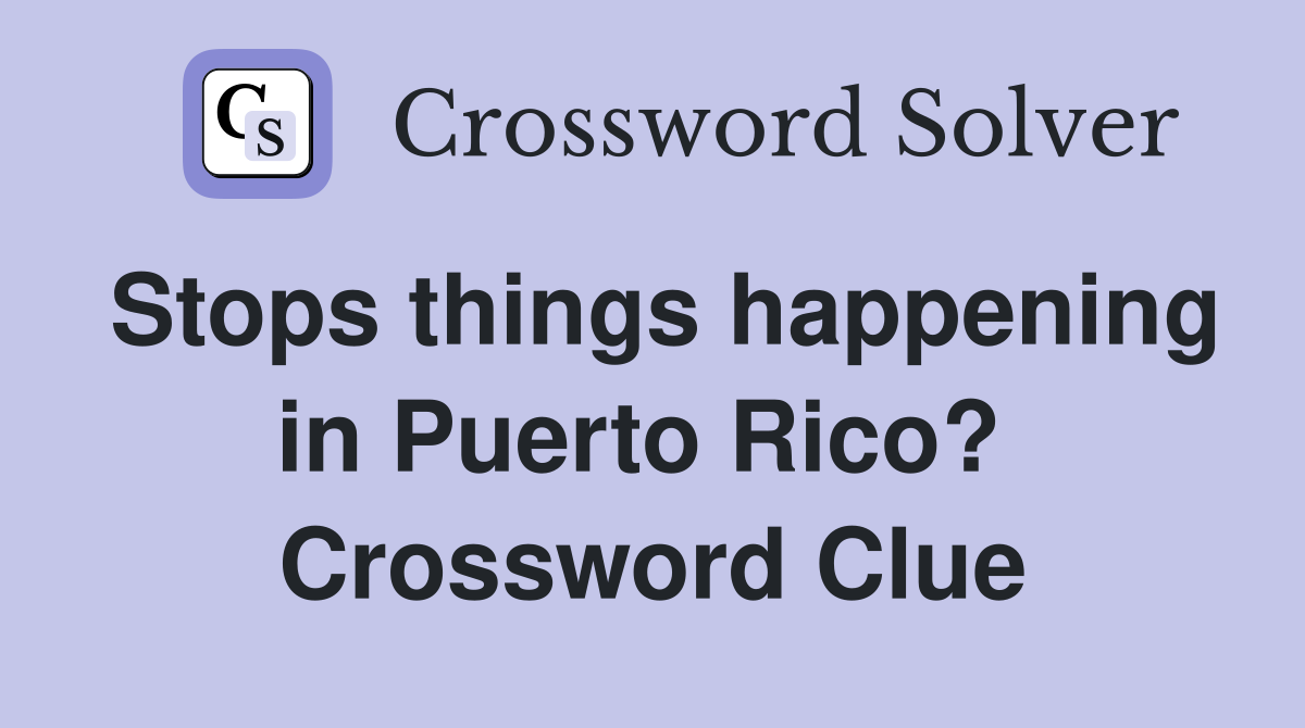 Stops things happening in Puerto Rico?  Crossword Clue