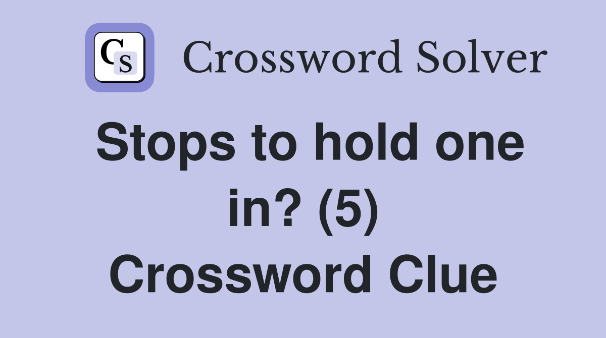 Stops to hold one in? (5) Crossword Clue