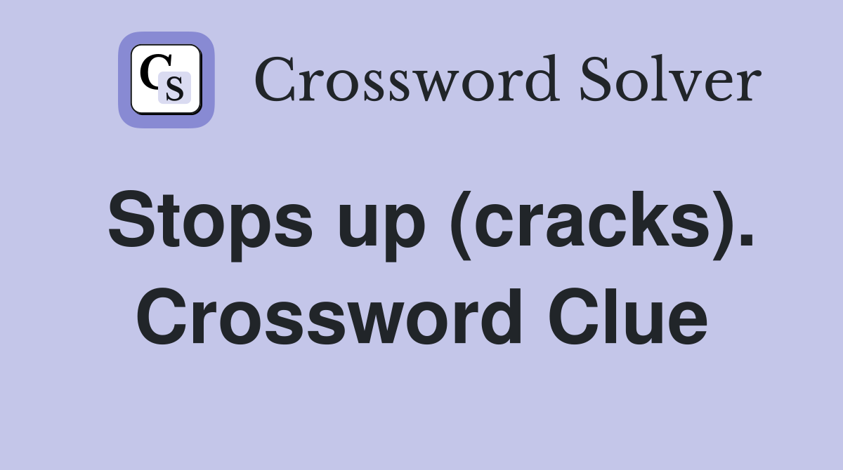 Stops up (cracks). Crossword Clue