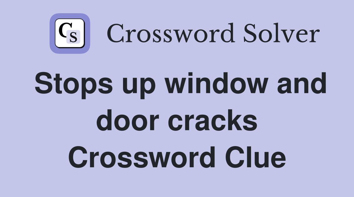 Stops up window and door cracks Crossword Clue