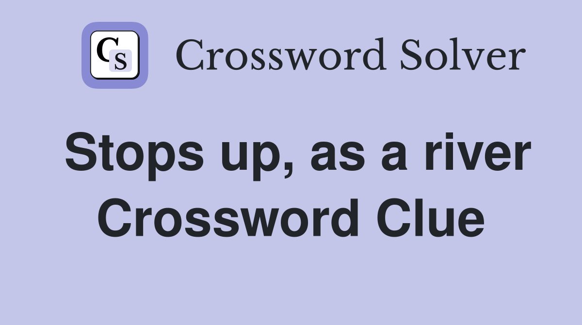 Stops up, as a river Crossword Clue
