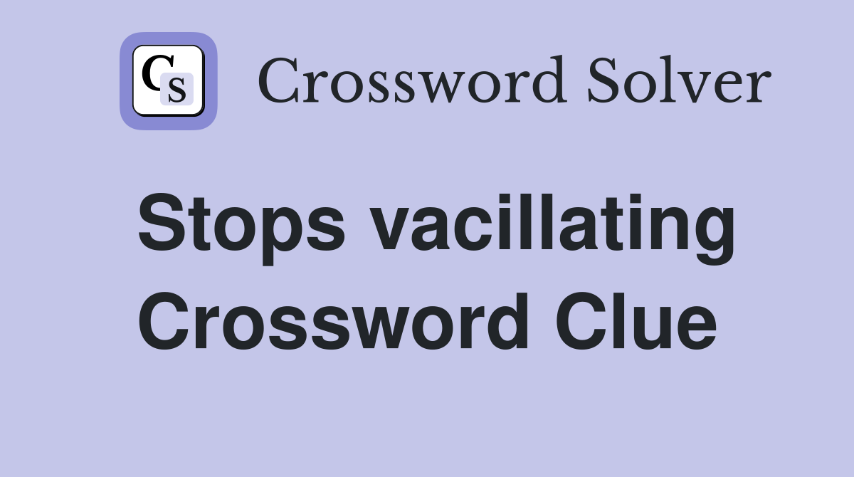 Stops vacillating Crossword Clue