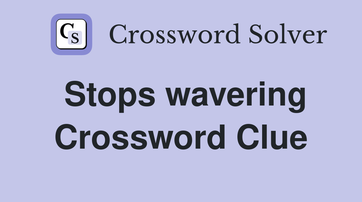 Stops wavering Crossword Clue