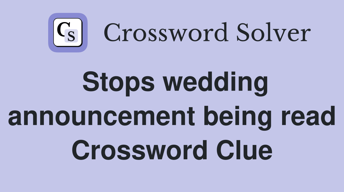 Stops wedding announcement being read Crossword Clue
