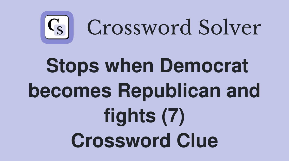 Stops when Democrat becomes Republican and fights (7) Crossword Clue
