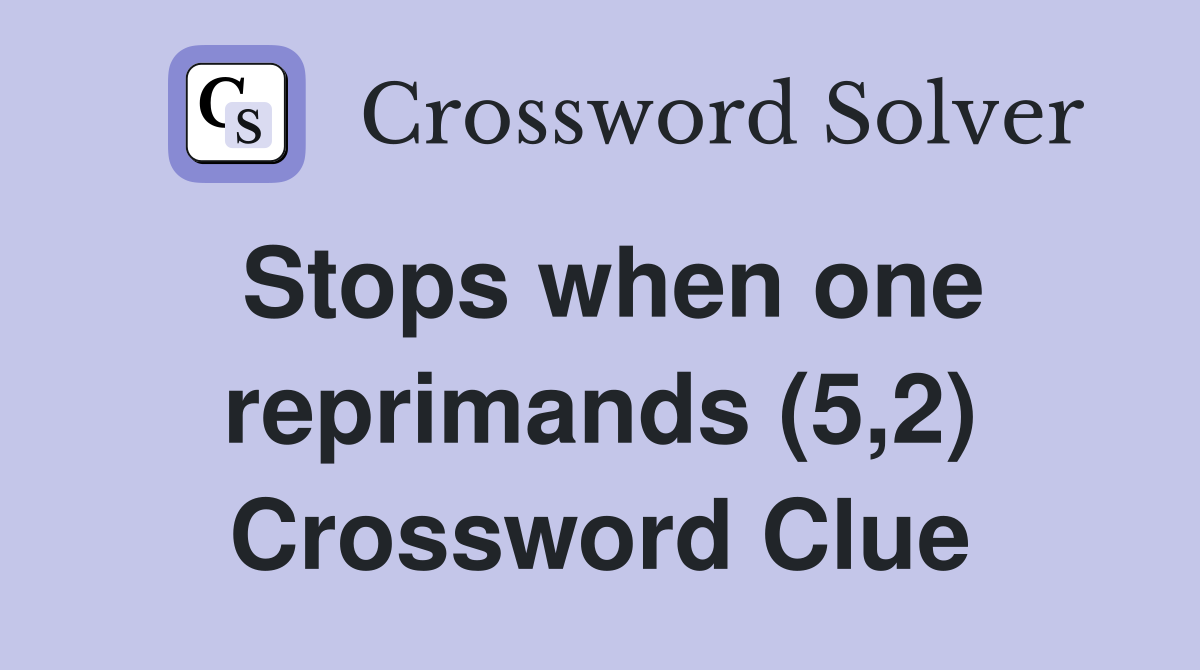 Stops when one reprimands (5,2) Crossword Clue