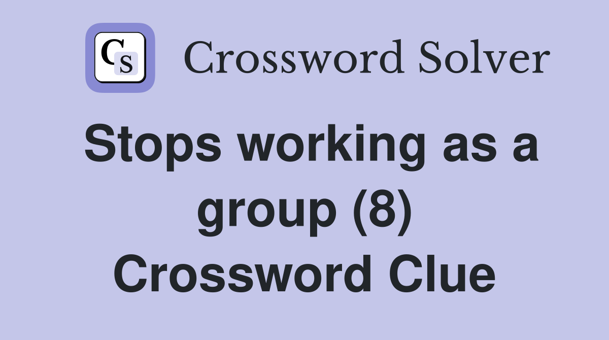 Stops working as a group (8) Crossword Clue