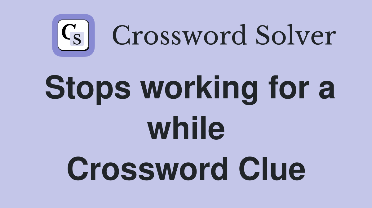 Stops working for a while Crossword Clue