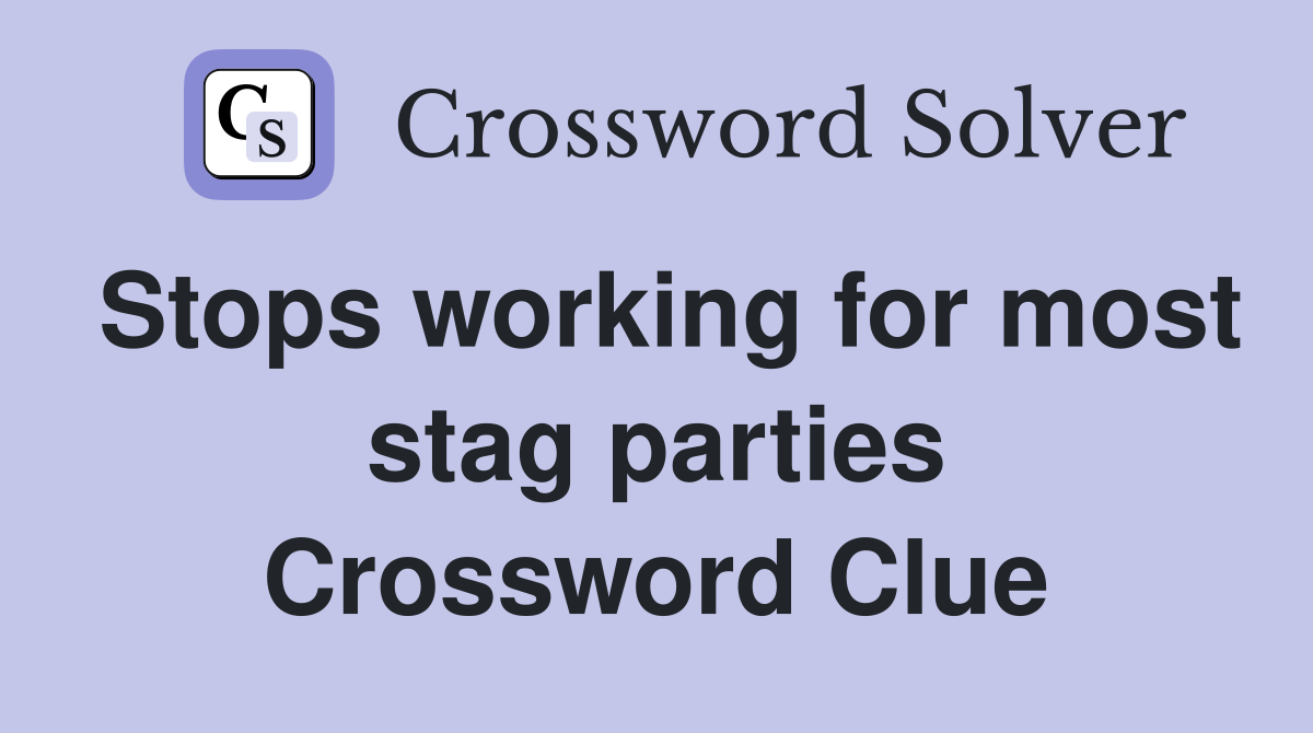 Stops working for most stag parties Crossword Clue