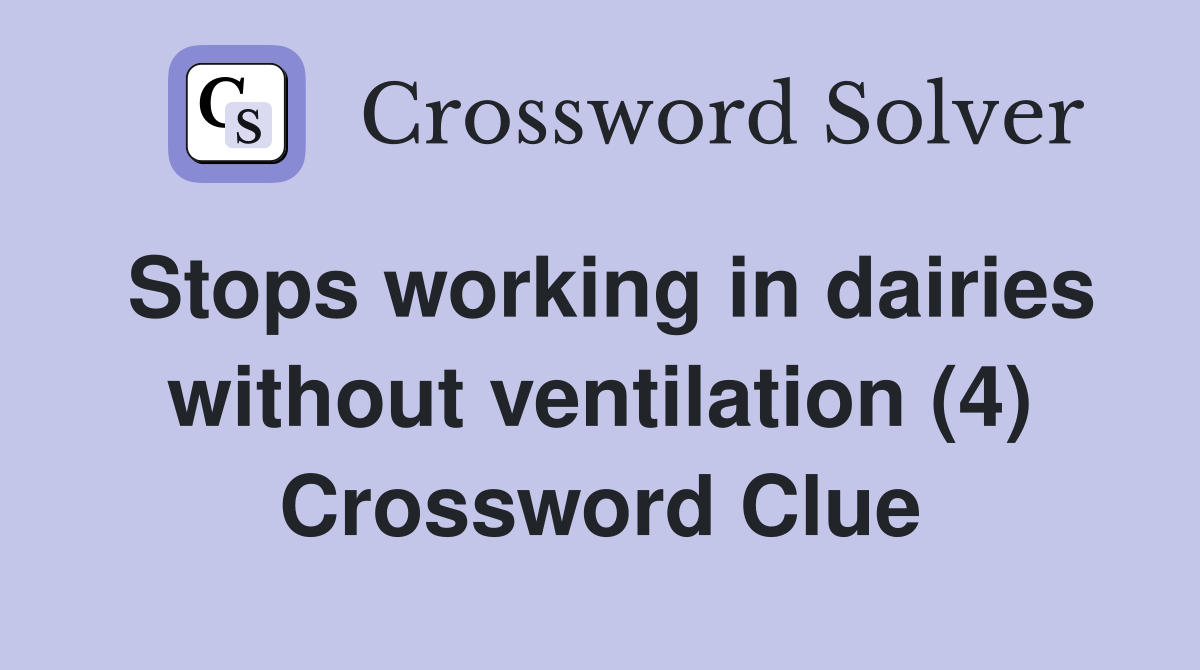 Stops working in dairies without ventilation (4) Crossword Clue