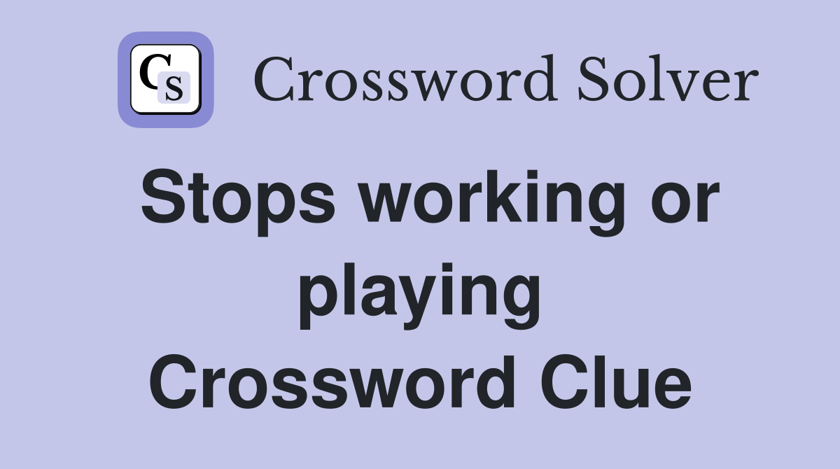 Stops working or playing Crossword Clue